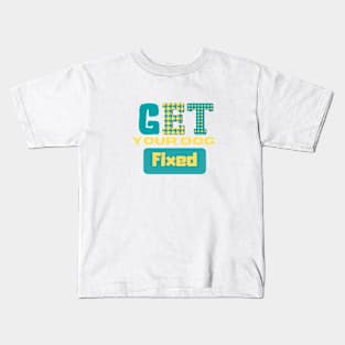 Get Your Dog Fixed Kids T-Shirt